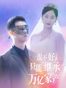 混不好只能继承万亿家产(98集) 混不好只能继承万亿家产(98集)短剧太好看