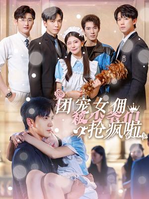 团宠女佣被少爷们抢疯啦(74集) 团宠女佣被少爷们抢疯啦(74集)一个短剧看全集