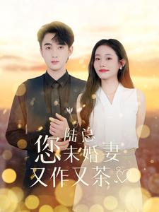 陆总您未婚妻又作又茶(100集) 陆总您未婚妻又作又茶(100集)分享好看的短剧