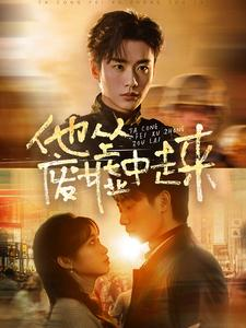 他从废墟中走来(82集) 他从废墟中走来(82集)热播短剧排行榜