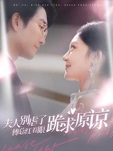 夫人别虐了傅总红着眼跪求原谅(100集) 夫人别虐了傅总红着眼跪求原谅(100集)分享好看短剧