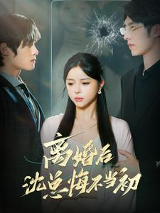 离婚后沈总悔不当初(98集) 离婚后沈总悔不当初(98集)爱短剧爱追剧