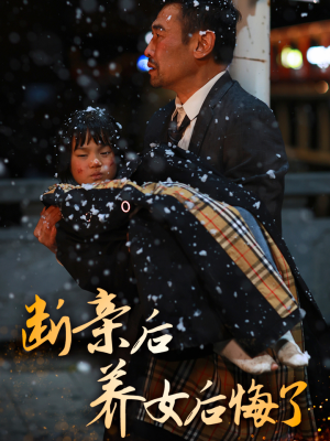 断亲后养女后悔了（55集）百亿短剧抢先看