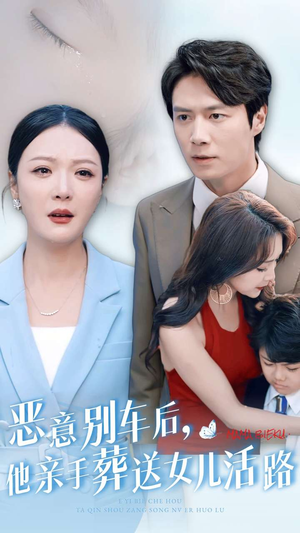恶意别车后,他亲手葬送女儿活路(30集) 恶意别车后,他亲手葬送女儿活路(30集)温柔追捕短剧