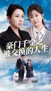 豪门千金之被交换的人生(82集) 豪门千金之被交换的人生(82集)热播短剧排行榜