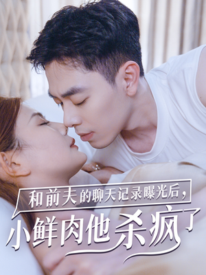 和前夫的聊天记录曝光后,小鲜肉他杀疯了(35集) 和前夫的聊天记录曝光后,小鲜肉他杀疯了(35集)经典回顾免费看