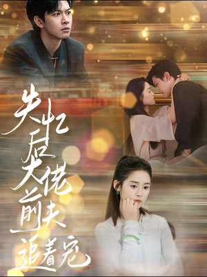 失忆后大佬前夫追着宠（80集）短剧看全集