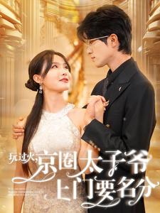 玩过火,京圈太子爷上门要名分(97集) 玩过火,京圈太子爷上门要名分(97集)免费短剧大全