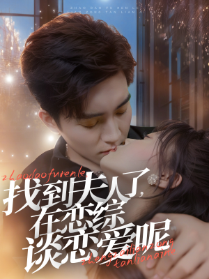 找到夫人了,在恋综谈恋爱呢(64集) 找到夫人了,在恋综谈恋爱呢(64集)热播短剧来袭