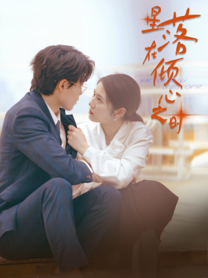 星落在倾心之时(47集) 星落在倾心之时(47集)番茄短剧看全集