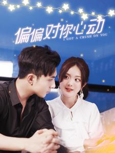 偏偏对你心动(99集) 偏偏对你心动(99集)番茄免费短剧