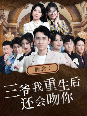 顾念：三爷我重生后还会吻你（103集）热门短剧排行榜