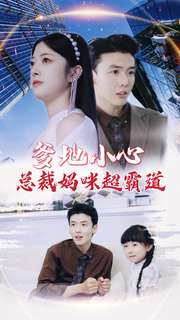 爹地小心:总裁妈咪超霸道(80集) 爹地小心:总裁妈咪超霸道(80集)热播短剧全集看