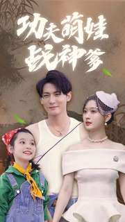 功夫萌娃战神爹（100集）好看的短剧电影