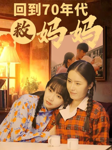 回到70年代救妈妈(35集) 回到70年代救妈妈(35集)爆款短剧抢先看