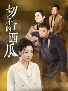 切不了的西瓜(32集) 切不了的西瓜(32集)原创精彩短剧