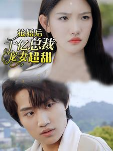 抢婚后千亿总裁宠妻超甜(77集) 抢婚后千亿总裁宠妻超甜(77集)最热短剧推荐