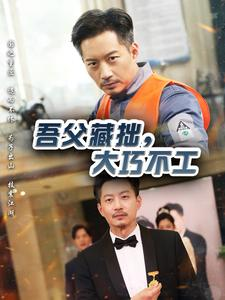 吾父藏拙,大巧不工(60集) 吾父藏拙,大巧不工(60集)小短剧推荐