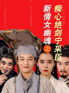 新倩女幽魂之痴心绝剑宁采臣（30集）精彩短剧热播