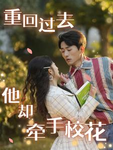 重回过去他却牵手校花(84集) 重回过去他却牵手校花(84集)看过的人都说好