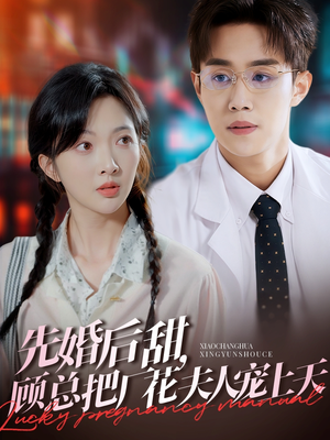 先婚后甜,顾总把厂花夫人宠上天(78集) 先婚后甜,顾总把厂花夫人宠上天(78集)每日短剧追不停