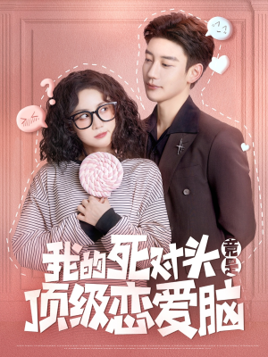 我的死对头竟是顶级恋爱脑(60集) 我的死对头竟是顶级恋爱脑(60集)短剧看全集