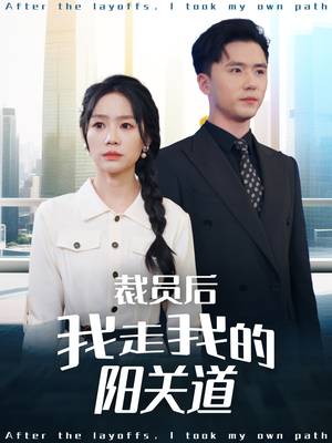 裁员后我走我的阳关道（77集）最新短剧推荐