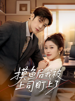 摸鱼后我被上司盯上了（67集） 全集免费看短剧