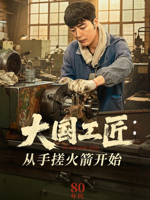 大国工匠:从手搓火箭开始(62集) 大国工匠:从手搓火箭开始(62集)短剧爆款推荐