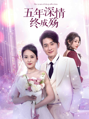 五年深情终成空(49集) 五年深情终成空(49集)热门了短剧