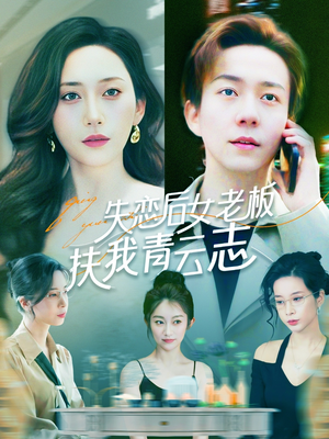 失恋后女老板扶我青云志(100集) 失恋后女老板扶我青云志(100集)最火的短剧