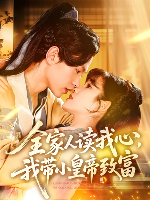 全家人读我心我带小皇帝致富(100集) 全家人读我心我带小皇帝致富(100集)红果短剧看全集
