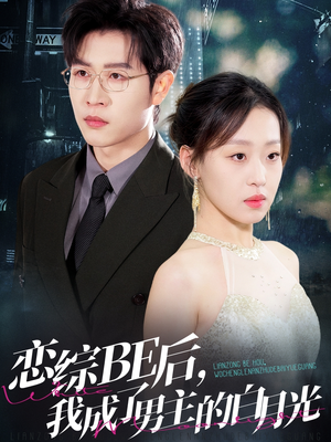 恋综BE后,我成了男主的白月光(59集) 恋综BE后,我成了男主的白月光(59集)好看的国产短剧