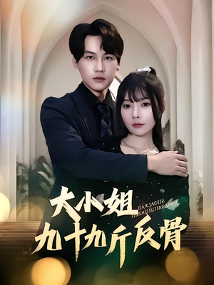 大小姐九十九斤反骨(64集) 大小姐九十九斤反骨(64集)女频短剧推荐