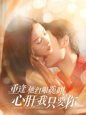 重逢他红眼跪哄,心肝,我只要你(84集) 重逢他红眼跪哄,心肝,我只要你(84集)全集免费看短剧
