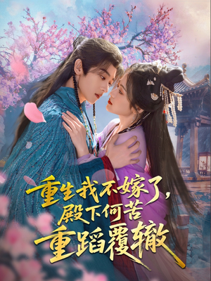 重生我不嫁了,殿下何苦重蹈覆辙(76集) 重生我不嫁了,殿下何苦重蹈覆辙(76集)独家短剧免费看
