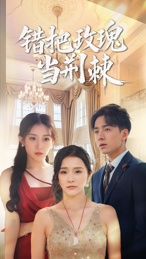 错把玫瑰当荆棘（40集）新短剧推荐