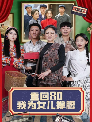 重回80我为女儿撑腰(55集) 重回80我为女儿撑腰(55集)短剧在哪里看