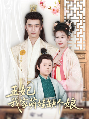 王妃,我家萌娃缺个娘(51集) 王妃,我家萌娃缺个娘(51集)民国短剧推荐