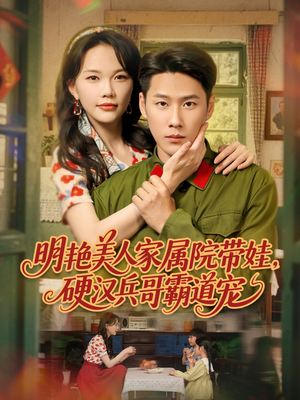 明艳美人家属院带娃,硬汉兵哥霸道宠(83集) 明艳美人家属院带娃,硬汉兵哥霸道宠(83集)第一集