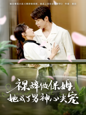 裸辞做保姆她成了男神心尖宠（69集）短剧追到爽
