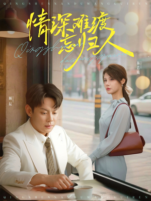 情深难渡忘归人(61集) 情深难渡忘归人(61集)红果短剧看全集