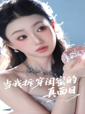 当我拆穿闺蜜的真面目(60集) 当我拆穿闺蜜的真面目(60集)红果短剧看全集