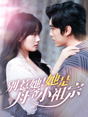 别惹她她是舟爷小祖宗(80集) 别惹她她是舟爷小祖宗(80集)免费观看就是爽