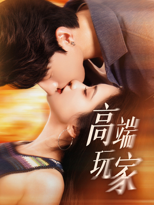 高端玩家(63集) 高端玩家(63集)我真的爱了