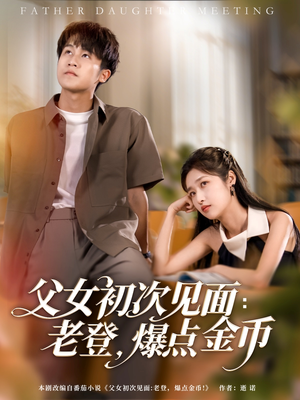 父女初次见面:老登,爆点金币(82集) 父女初次见面:老登,爆点金币(82集)短剧在哪里看