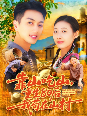 靠山吃山,重回80后我苟在山村(110集) 靠山吃山,重回80后我苟在山村(110集)精彩短剧看全集