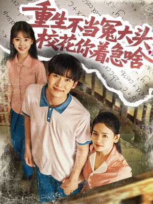 重生不当冤大头校花你着急啥(100集) 重生不当冤大头校花你着急啥(100集)短剧片段推荐