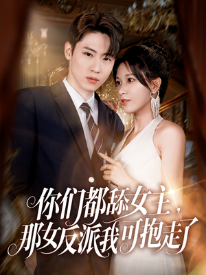 你们都舔女主那女反派我可抱走了(77集) 你们都舔女主那女反派我可抱走了(77集)男频短剧推荐