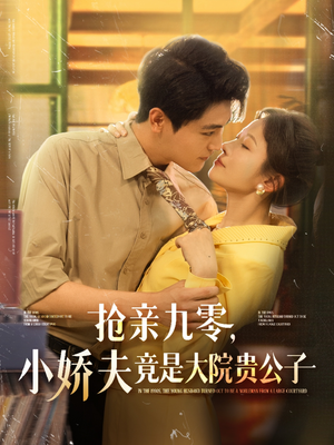 抢亲九零小娇夫竟是大院贵公子(88集) 抢亲九零小娇夫竟是大院贵公子(88集)甜宠短剧追到爽